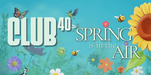 CLUB 40 *Spring Is In The Air*