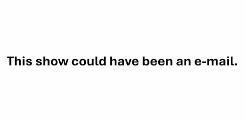 This Show Could Have Been an E-mail