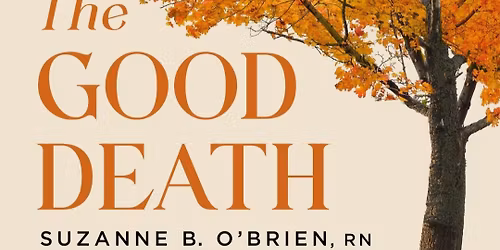 The Good Death: A Guide for Supporting Loved Ones Through The End of Life