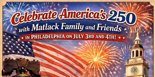 Celebrate America's 250 with Matlack Family and Friends in Philadelphia on July 3 and 4th. 