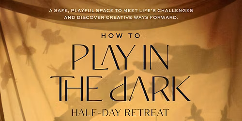 How to Play in the Dark: Half-Day Retreat