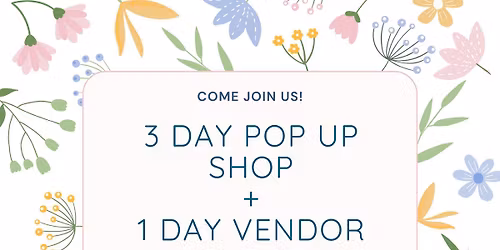 3 DAY POP UP + 1 DAY VENDOR EVENT