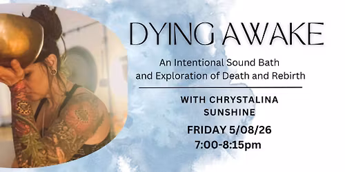 Dying Awake - An Intentional Sound Bath and Exploration of Death and Rebirth