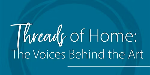 Threads of Home: The Voices Behind the Art