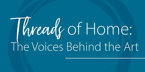 Threads of Home: The Voices Behind the Art
