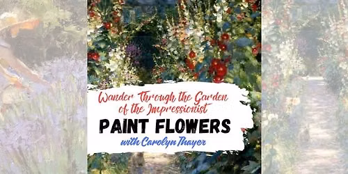 Wander Through the Garden of the Impressionist: Paint Flowers with Carolyn Thayer 
