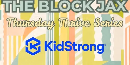 The Block Jax Thursday Thrive Series Presents: KidStrong
