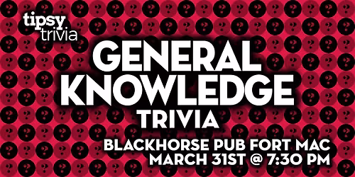Fort McMurray: Blackhorse Pub - General Knowledge Trivia - Mar 31, 7:30pm