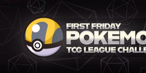 First Friday Pokemon TCG League Challenge!
