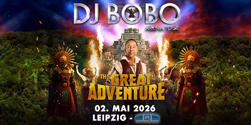 DJ BoBo - THE GREAT ADVENTURE TOUR - Quarterback Immobilien Leipzig
