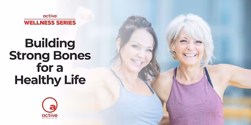 Active Wellness Series | Building Strong Bones for a Healthy Life