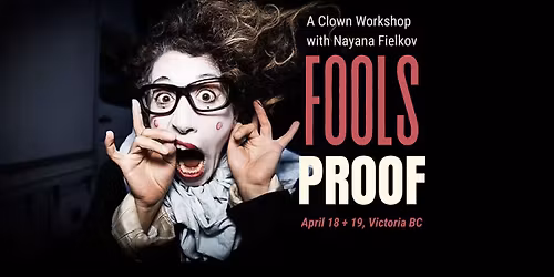 FOOLS PROOF: A Clown Workshop with Nayana Fielkov (ages 18+)