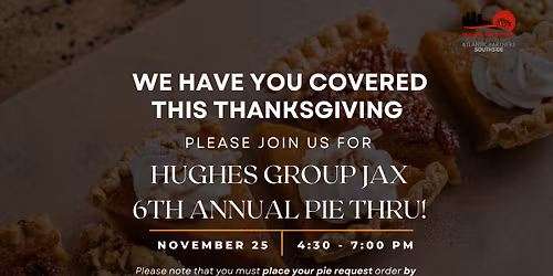 Annual Hughes Group Jax Pie Thru *Free Thanksgiving Pie*