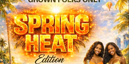 Grown Folks Only Day Party "SPRING HEAT" edition