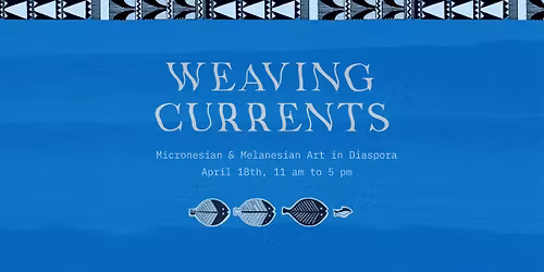 Weaving Currents: Micronesian & Melanesian Art in Diaspora