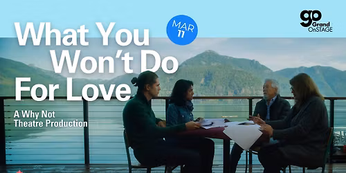 Grand OnStage presents What You Won't Do For Love - A Why Not Theatre Production