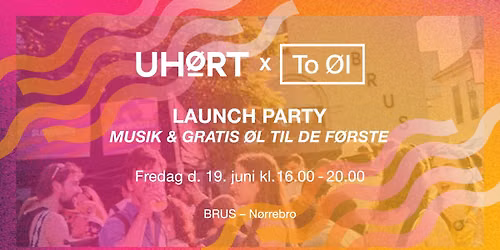 \u221e UH\u00d8RT x To \u00d8l - launch party med koncerter og \u00f8l \u221e
