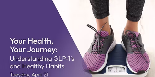 Your Health, Your Journey: Understanding GLP-1\u2019s and Healthy Habits