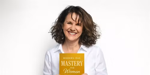 Free In Person Event! Modern Day Mastery for Women: You Are Not Broken.