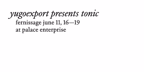 yugoexport presents tonic | opening june 11