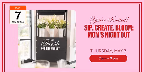 Sip. Create. Bloom: Mom's Night Out 