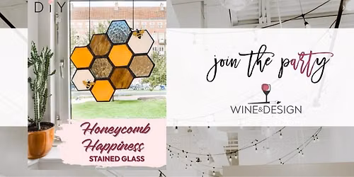 3 SEATS LEFT! Honeycomb Happiness: Stained Glass Workshop | Wine & Design