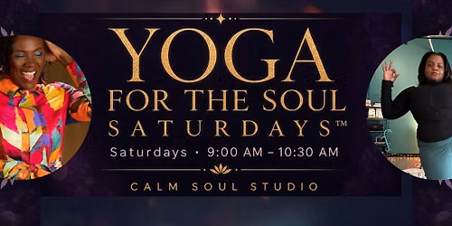 Yoga for the Soul Saturdays with Calm Soul Studio & Danielle Johnson\/Jalessa Bryant
