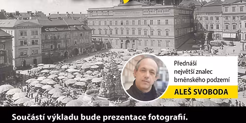 Legendy a tajemstv\u00ed brn\u011bnsk\u00e9ho podzem\u00ed - Ale\u0161 Svoboda - VSTUP ZDARMA - Zeln\u00fd trh