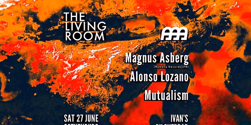 The Living Room x Ajajaj \u2726 27\/6 \u2726 w\/ Magnus Asberg (FR), Alonso Lozano & Mutualism