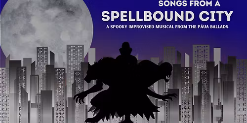 Songs from a Spellbound City | A Spooky Improvised Musical