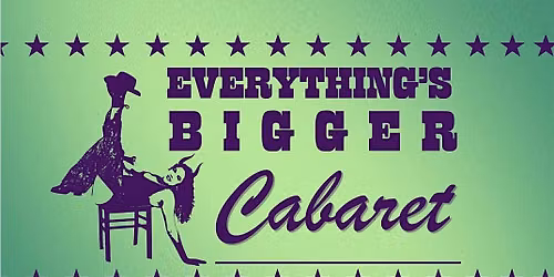 Everything's Bigger Cabaret