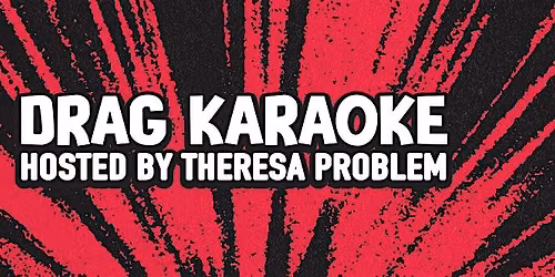 Drag Karaoke Hosted by Theresa Problem