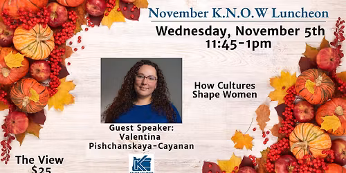 \ud83c\udf0e November KNOW Luncheon \u2013 \u201cHow Cultures Shape Women\u201d with Valentina Pishchanskaya-Cayanan \ud83c\udf38