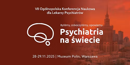 "Psychiatria na \u015bwiecie 2025" - VII Og\u00f3lnopolska Konferencja Naukowa dla Lekarzy Psychiatr\u00f3w