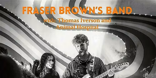Fraser Brown Band, Animal Hospital, and Thomas Iverson  @ The Painted Ship