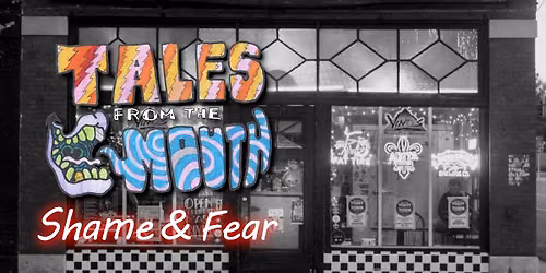Tales from the Mouth - Shame and Fear