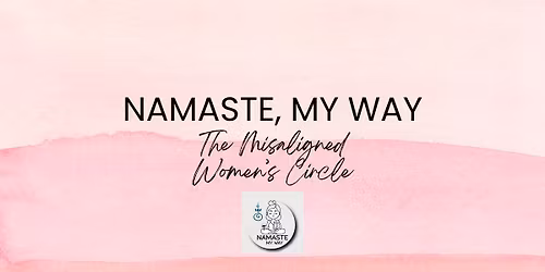 Namaste, My Way - The Misaligned Women\u2019s Circle 