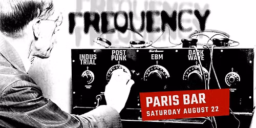 FREQUENCY \u2021 Industrial \u2021 EBM \u2021 Post-Punk @ Paris Bar