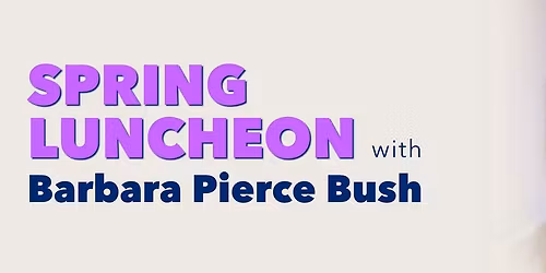 2026 Spring Luncheon with Barbara Pierce Bush