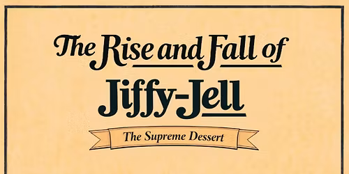 May 2026 Lunch and Learn- America\u2019s Supreme Dessert: The Rise and Fall of Jiffy-Jell
