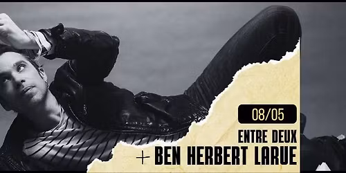 VEN. 08.05 l BEN HERBERT LARUE X ENTRE DEUX