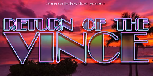 Clarks On Lindsay Street presents Return Of The Vince
