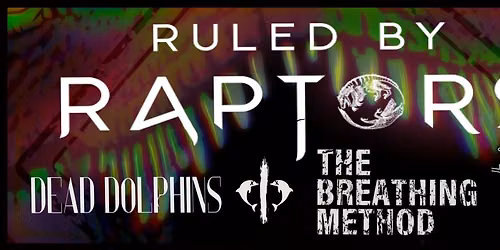 RULED BY RAPTORS + DEAD DOLPHINS + THE BREATHING METHOD + T.L.C