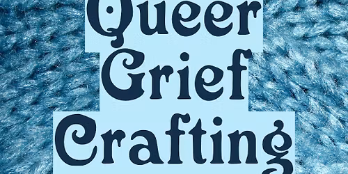 Queer Grief Crafting Club - May