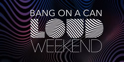 Bang on a Can: LOUD Weekend 2026