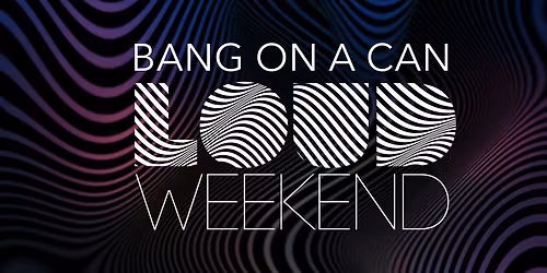 Bang on a Can: LOUD Weekend 2026
