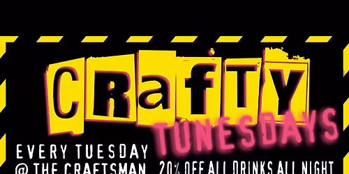 CRAFTY TUNESDAYS - EVERY TUESDAY @ THE CRAFTSMAN