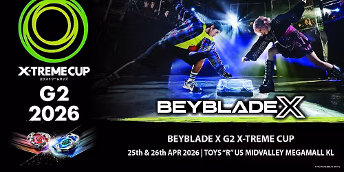 BEYBLADE X G2 X-TREME CUP 2026 [April] - Toys "R" Us Midvalley Megamall KL (25\/26 April 2026)