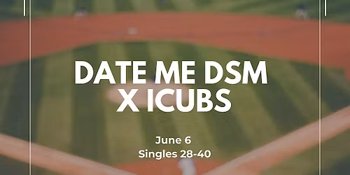 Date Me DSM @ Iowa Cubs (28-40)