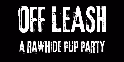 OFF LEASH: A RAWHIDE PUP PARTY